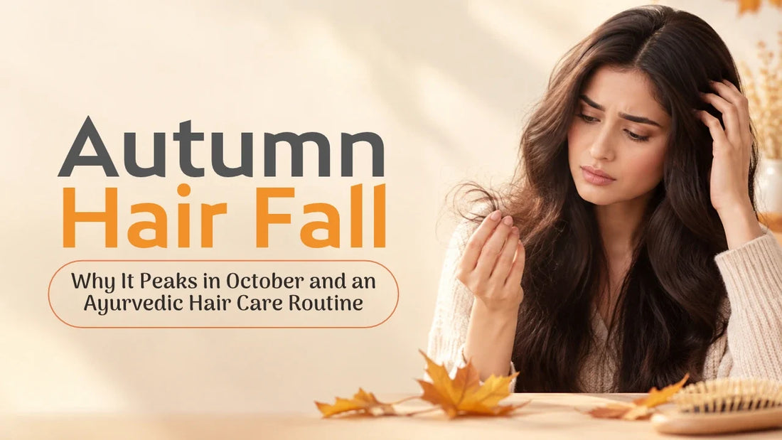 Autumn Hair Fall: Why It Peaks in October and an Ayurvedic Hair Care Routine