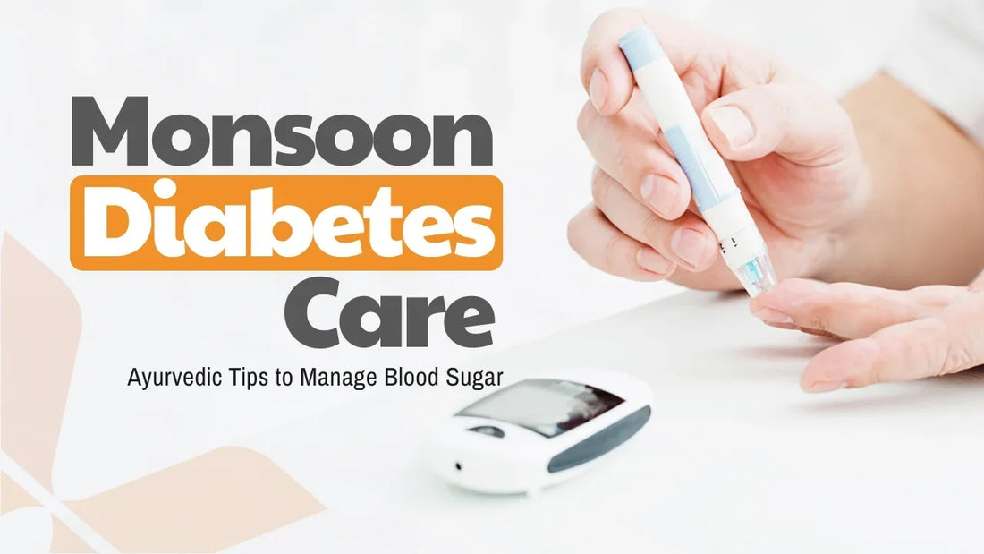Monsoon Diabetes Care: Ayurvedic Tips to Manage Blood Sugar
