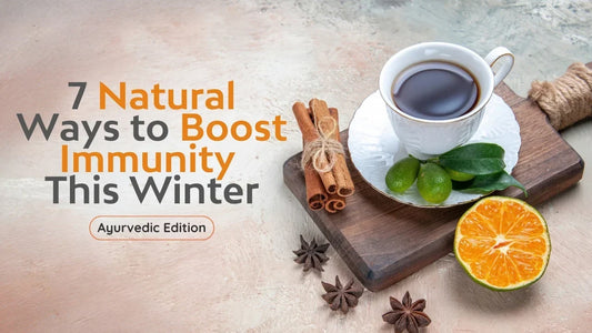 7 Natural Ways to Boost Immunity This Winter (Ayurvedic Edition)