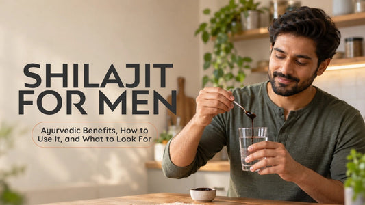 Shilajit for Men: Ayurvedic Benefits, How to Use It, and What to Look For